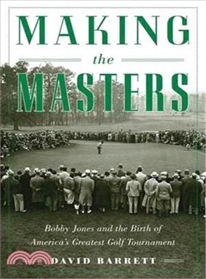 Making the Masters ─ Bobby Jones and the Birth of America's Greatest Golf Tournament
