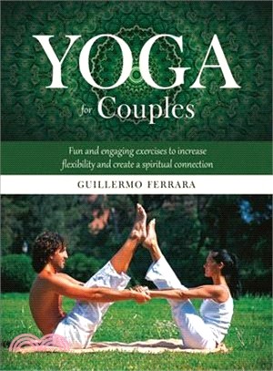 Yoga for Couples ― Fun and Engaging Exercises to Increase Flexibility and Create a Spiritual Connection