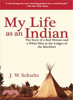 My Life as an Indian ─ The Story of a Red Woman and a White Man in the Lodges of the Blackfeet