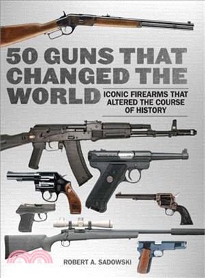 50 Guns That Changed the World ─ Iconic Firearms That Altered the Course of History