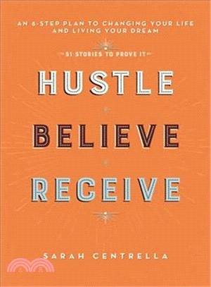 Hustle Believe Receive ─ An 8-Step Plan to Changing Your Life and Living Your Dream: +51 Stories to Prove It!