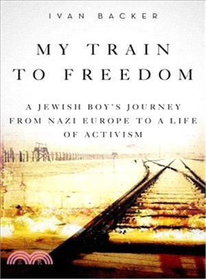 My Train to Freedom ─ A Jewish Boy's Journey from Nazi Europe to a Life of Activism