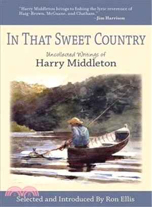 In That Sweet Country ─ Uncollected Writings of Harry Middleton