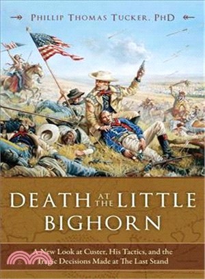 Death at the Little Bighorn ─ A New Look at Custer, His Tactics, and the Tragic Decisions Made at the Last Stand
