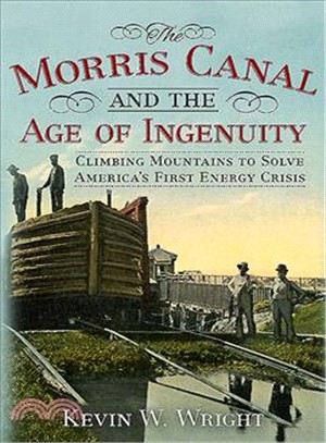 The Morris Canal and the Age of Ingenuity ─ Climbing Mountains to Solve America's First Energy Crisis