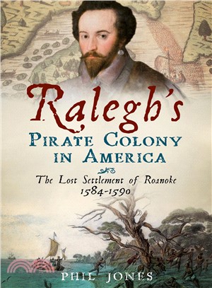 Raleigh's Pirate Colony in America ― The Last Settlement of Roanoke, 1584-1590