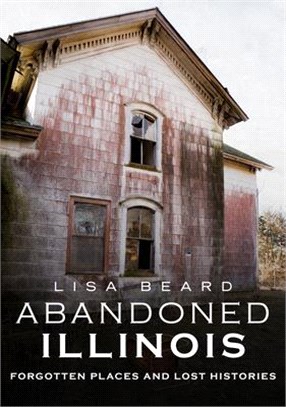 Abandoned Illinois ― Forgotten Places and Lost Histories