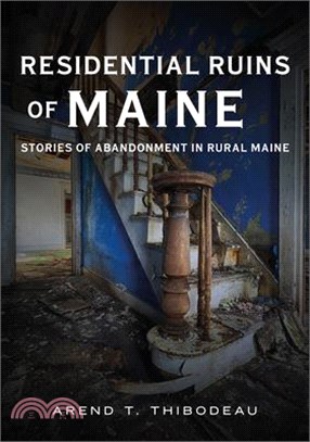 Residential Ruins of Maine: Stories of Abandonment in Rural Maine