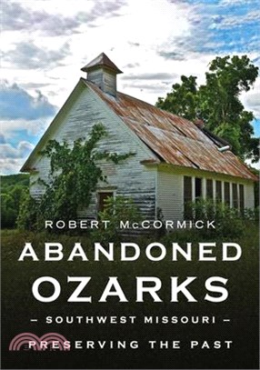 Abandoned Ozarks, Southwest Missouri: Preserving the Past