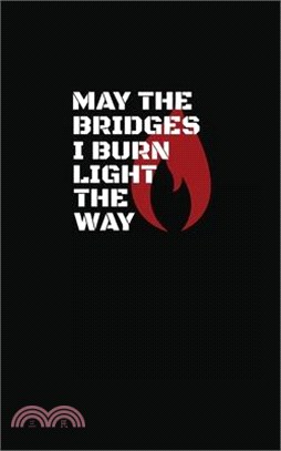 May The Bridges I Burn Light The Way