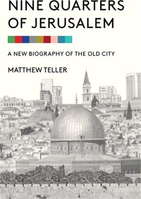 Nine Quarters of Jerusalem: A New Biography of the Old City