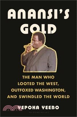 Anansi's Gold: The Man Who Looted the West, Outfoxed Washington, and Swindled the World