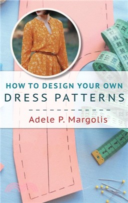 How to Design Your Own Dress Patterns：A primer in pattern making for women who like to sew