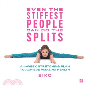 Even the Stiffest People Can Do the Splits ─ A 4-week Stretching Plan to Achieve Amazing Health