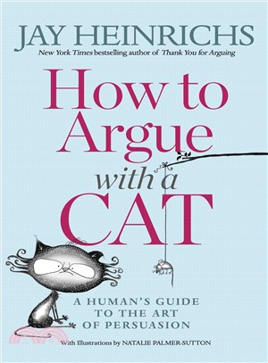 How to argue with a cat :a human's guide to the art of persuasion /