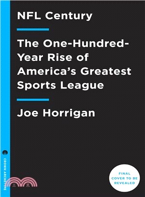 NFL Century ― The One-hundred-year Rise of America's Greatest Sports League