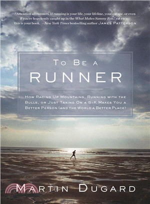 To Be a Runner ― How Racing Up Mountains, Running With the Bulls, or Just Taking on a 5k Makes You a Better Person and the World a Better Place