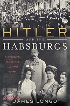 Hitler and the Habsburgs ― The Frer's Vendetta Against the Austrian Royals
