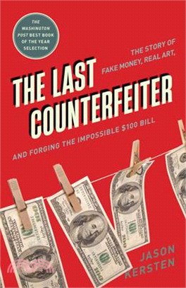 The Last Counterfeiter: The Story of Fake Money, Real Art, and Forging the Impossible $100 Bill
