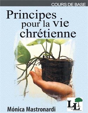 Principes pour la vie chrétienne: Cours de Base de l'École de Leadership