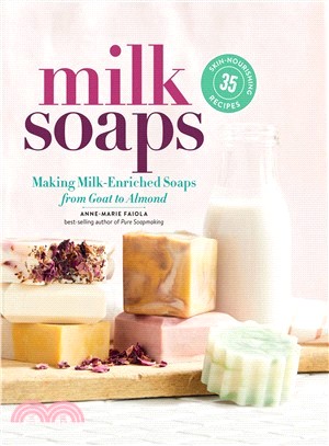 Milk Soaps ― 35 Skin-nourishing Recipes for Making Milk-enriched Soaps, from Goat to Almond