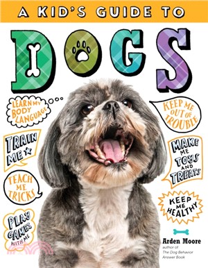 A Kid’s Guide to Dogs ― How to Train, Care For, and Play and Communicate With Your Amazing Pet!
