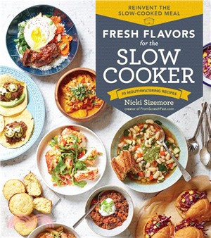 Slow Cooker Fresh from Scratch ― Reinvent the Slow-cooked Meal With Savory Surprises; 70 Mouthwatering Recipes