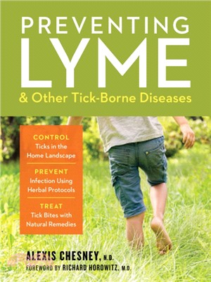 Preventing Lyme and Other Tick-borne Diseases ― Control Ticks in the Home Landscape; Prevent Infection Using Herbal Protocols; Treat Tick Bites With Natural Remedies