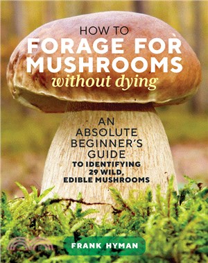 How to Forage for Mushrooms without Dying: An Absolute Beginner's Guide to Identifying 29 Wild, Edible Mushrooms