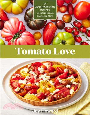 Tomato Love: 44 Mouthwatering Recipes for Salads, Sauces, Stews, and More