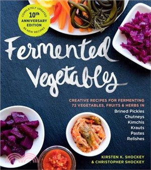 Fermented Vegetables, 10th Anniversary Edition: Creative Recipes for Fermenting 72 Vegetables, Fruits, & Herbs in Brined Pickles, Chutneys, Kimchis, K