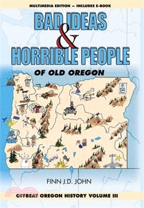 Bad Ideas and Horrible People of Old Oregon: Offbeat Oregon History Volume III