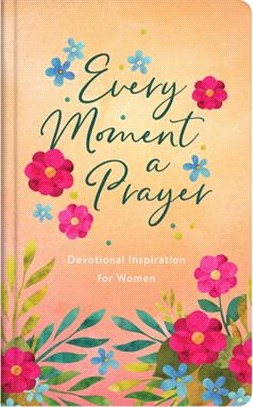 Every Moment a Prayer: Devotional Inspiration for Women