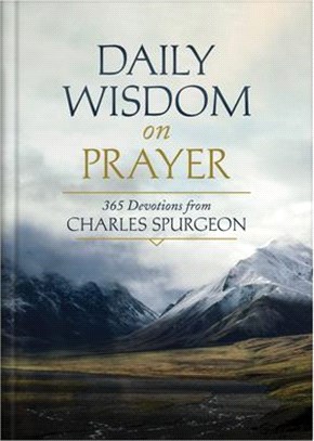 Daily Wisdom on Prayer: 365 Devotions from Charles Spurgeon