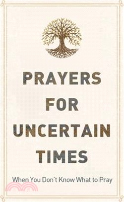 Prayers for Uncertain Times: When You Don't Know What to Pray