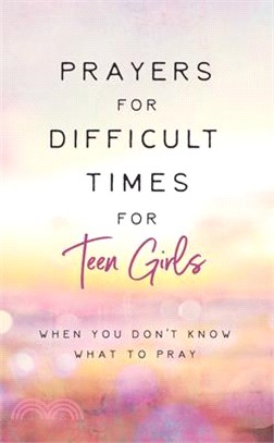 Prayers for Difficult Times for Teen Girls: When You Don't Know What to Pray