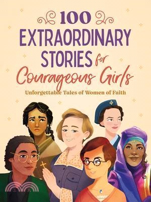 100 Extraordinary Stories for Courageous Girls: Unforgettable Tales of Women of Faith