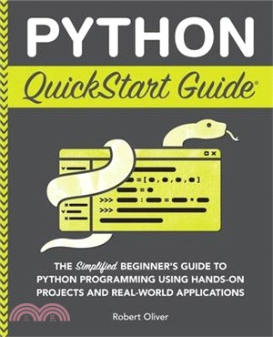 Python QuickStart Guide: The Simplified Beginner's Guide to Python Programming Using Hands-On Projects and Real-World Applications
