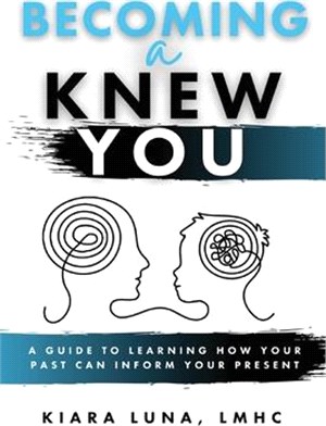 Becoming A Knew You: A Guide to Learn How Your Past Can Inform Your Present
