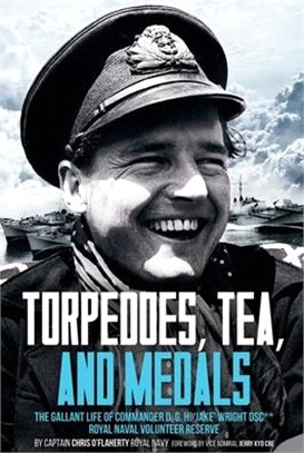 Torpedoes, Tea, and Medals: The Gallant Life of Commander D. G. H. 'Jake' Wright Dsc** Royal Naval Volunteer Reserve