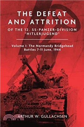 The Defeat and Attrition of the 12. Ss-Panzer-Division ?itlerjugend??：Volume I: the Bridgehead Battles 7??1 June 1944