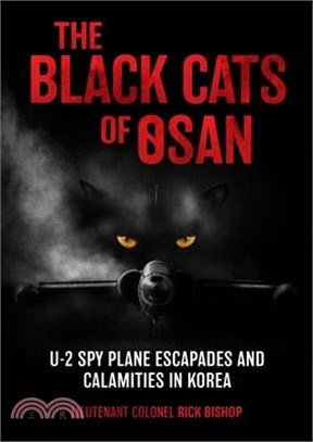 The Black Cats of Osan: U-2 Spy Plane Escapades and Calamities in Korea