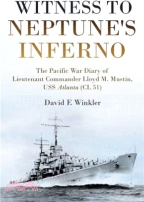 Witness to Neptune's Inferno：The Pacific War Diary of Lieutenant Commander Lloyd M. Mustin, USS Atlanta (Cl 51)