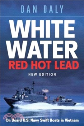 White Water Red Hot Lead：On Board U.S. Navy Swift Boats in Vietnam