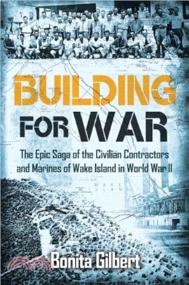 Building for War：The Epic Saga of the Civilian Contractors and Marines of Wake Island in World War II