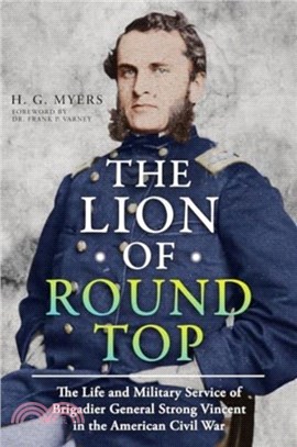 The Lion of Round Top：The Life and Military Service of Brigadier General Strong Vincent in the American Civil War