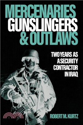 Mercenaries, Gunslingers, and Outlaws：Two Years as a Security Contractor in Iraq