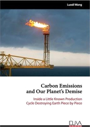 Carbon Emissions and Our Planet's Demise: Inside a Little Known Production Cycle Destroying Earth Piece by Piece