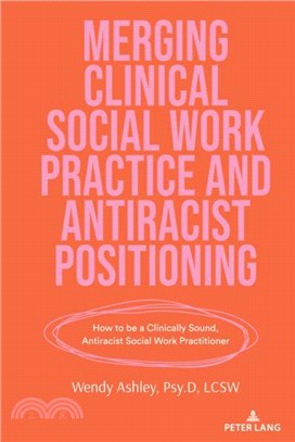 Merging Clinical Social Work Practice and Antiracist Positioning：How to be a Clinically Sound, Antiracist Social Work Practitioner