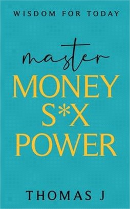 Master MONEY SEX POWER: Wisdom for Today